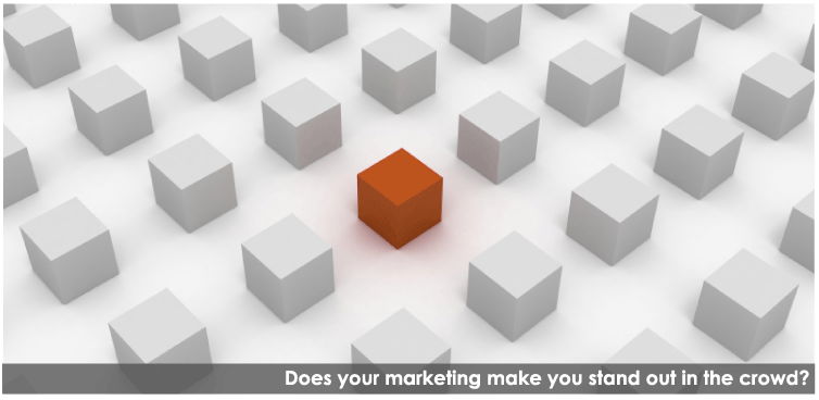 Does your marketing make you stand out in the crowd?